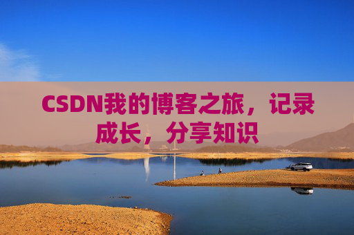 CSDN我的博客之旅，记录成长，分享知识