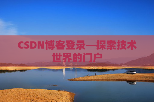 CSDN博客登录—探索技术世界的门户